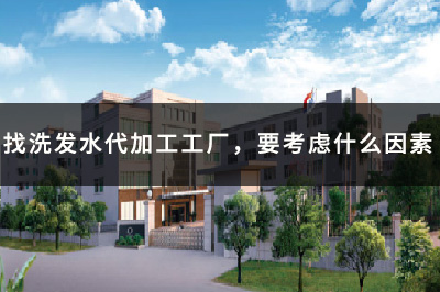 找洗发水代加工工厂，要考虑什么因素