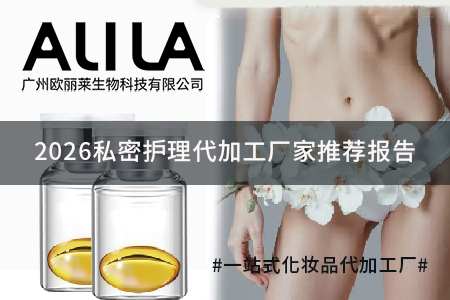 私密护理代加工厂家推荐报告：行业入门选型核心标准与广州欧丽莱生物科技实践案例参考